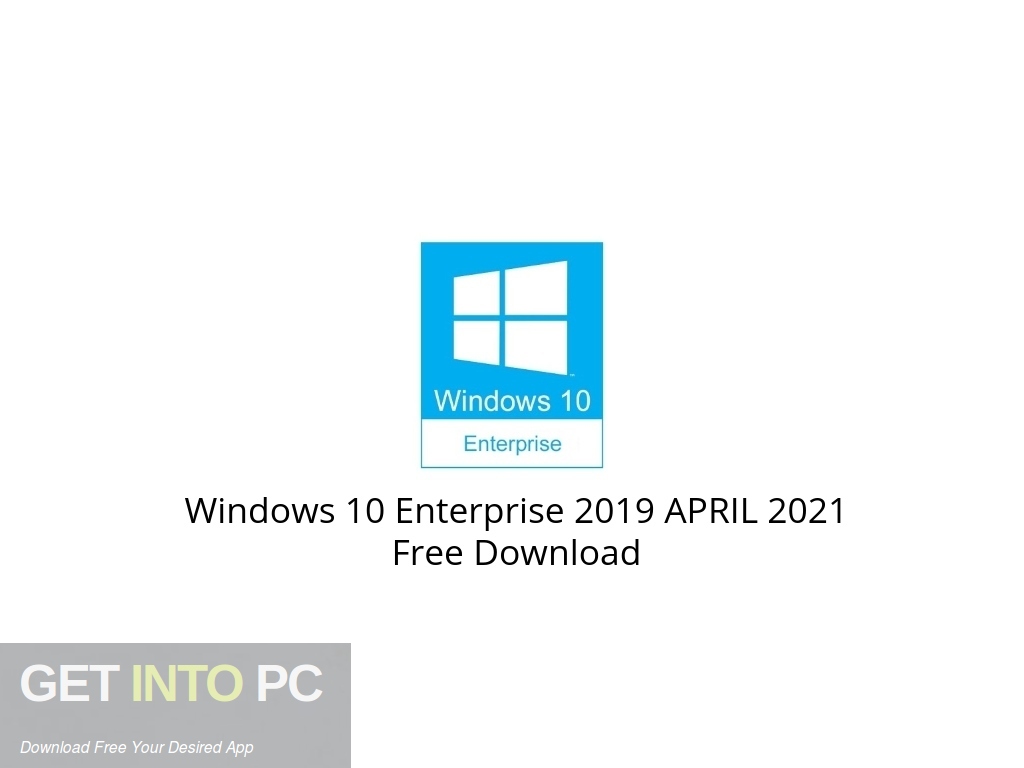 Windows 10 Enterprise 2019 APRIL 2021 Free Download - Get Into PCr
